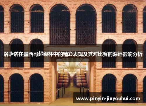 洛萨诺在墨西哥超级杯中的精彩表现及其对比赛的深远影响分析 洛萨诺在墨西哥超级杯中的精彩表现及其对比赛的深远影响分析