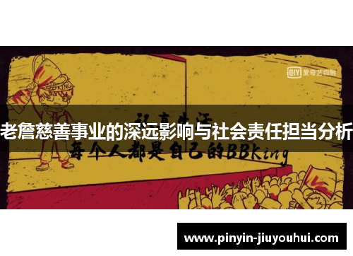 老詹慈善事业的深远影响与社会责任担当分析