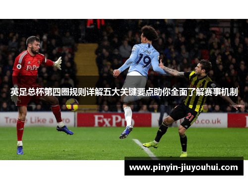 英足总杯第四圈规则详解五大关键要点助你全面了解赛事机制 英足总杯第四圈规则详解五大关键要点助你全面了解赛事机制