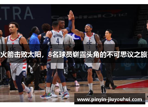 火箭击败太阳，8名球员崭露头角的不可思议之旅