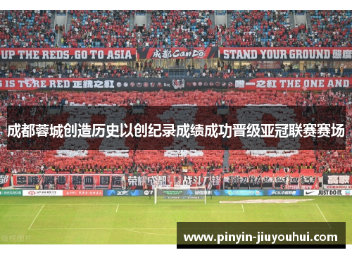 成都蓉城创造历史以创纪录成绩成功晋级亚冠联赛赛场