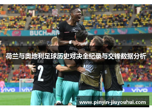 荷兰与奥地利足球历史对决全纪录与交锋数据分析 荷兰与奥地利足球历史对决全纪录与交锋数据分析
